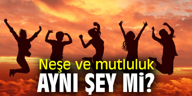 Dikkat! Neşe ve mutluluk aynı şey mi?