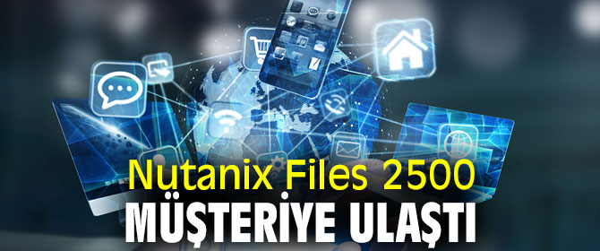 Nutanix Files 2500 Müşteriye Ulaştı