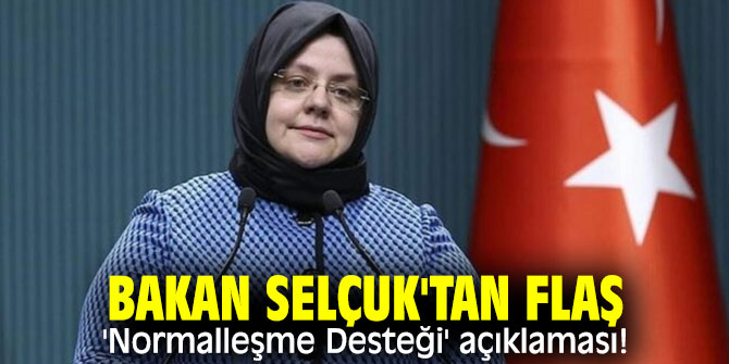 Bakan Selçuk'tan flaş  'Normalleşme Desteği' açıklaması!