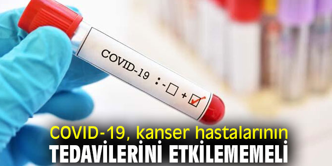 Turhal, 'COVID-19, kanser hastalarının tedavilerini etkilememeli'