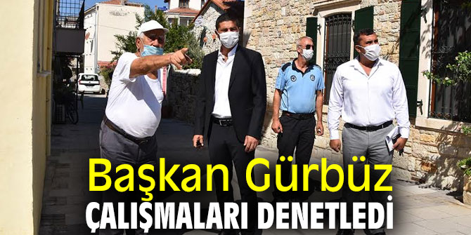 Başkan Gürbüz çalışmaları denetledi