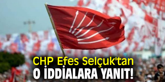 CHP Efes Selçuk'tan o iddialara yanıt!