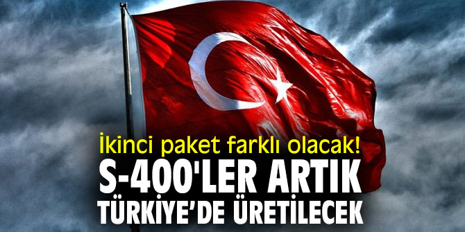 İkinci paket farklı olacak! S-400'ler artık Türkiye’de üretilecek