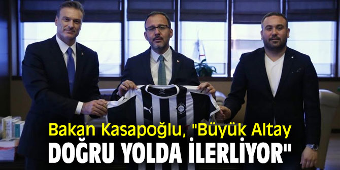 Altay'dan Bakan Kasapoğlu’na ziyaret!