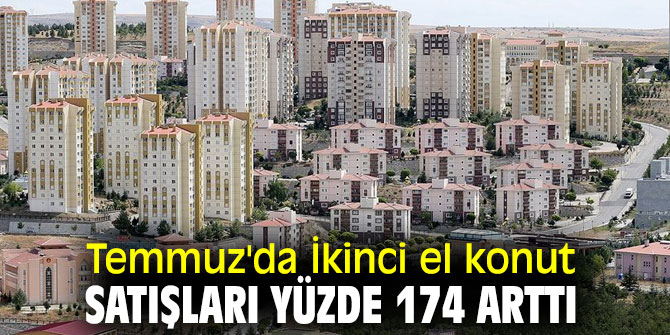 Temmuz'da İkinci el konut satışları yüzde 174 arttı
