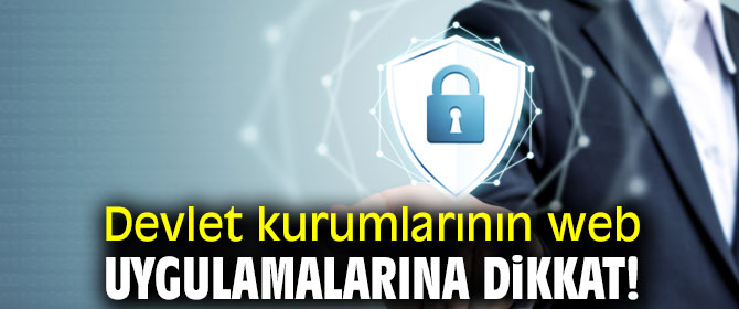 Devlet kurumlarının web uygulamalarına dikkat!