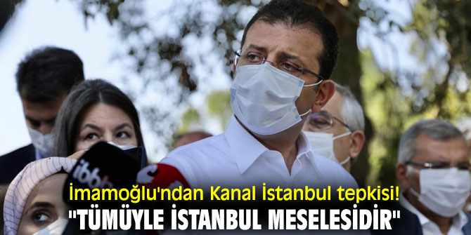 Ekrem İmamoğlu'ndan Kanal İstanbul tepkisi! "Tümüyle İstanbul meselesidir"