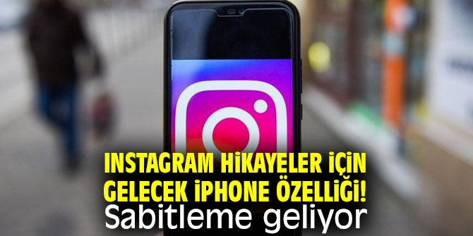 Instagram Hikayeler için gelecek iPhone özelliği! Sabitleme geliyor