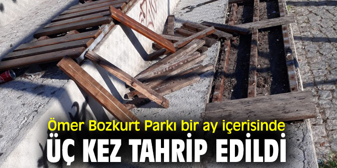 Ömer Bozkurt Parkı yine tahrip edildi!