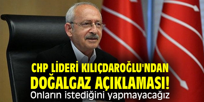 CHP lideri Kılıçdaroğlu'ndan doğalgaz  açıklaması!