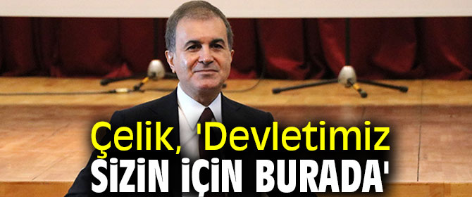 Çelik, 'Devletimiz sizin için burada'