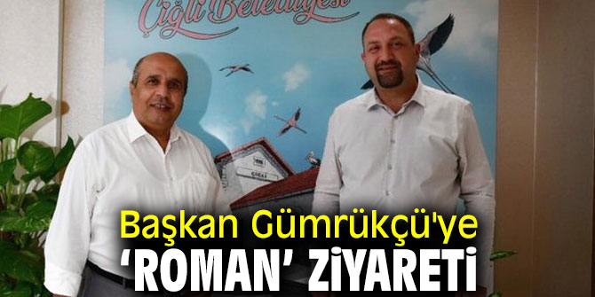 Başkan Gümrükçü'ye Roman ziyareti
