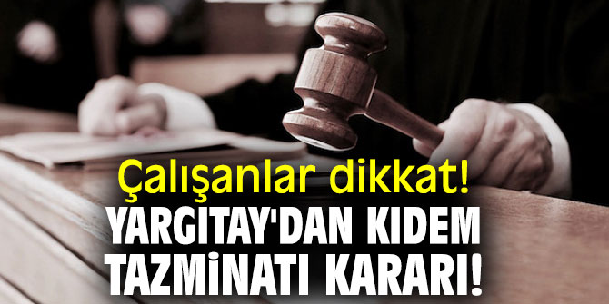 Çalışanlar dikkat! Yargıtay'dan kıdem tazminatı kararı!