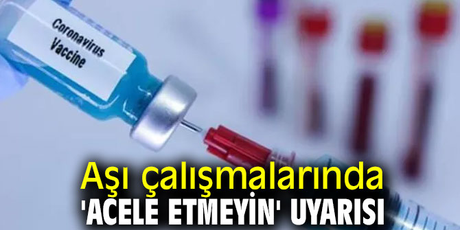 Aşı çalışmaları için 'acele etmeyin' uyarısı!