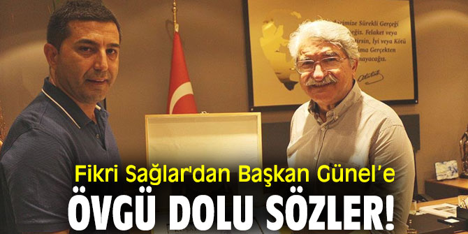  Fikri Sağlar'dan Başkan Günel’e övgü dolu sözler!