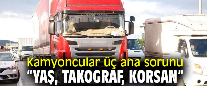Kamyoncular üç ana sorunu “Yaş, takograf, korsan”