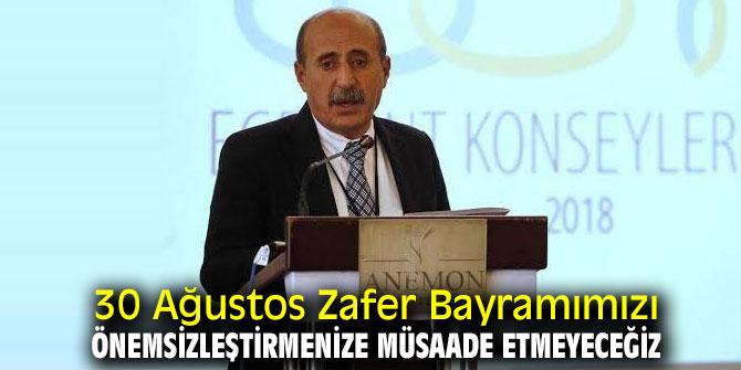 Mumcu, '30 Ağustos Zafer Bayramımızı Önemsizleştirmenize Müsaade Etmeyeceğiz'