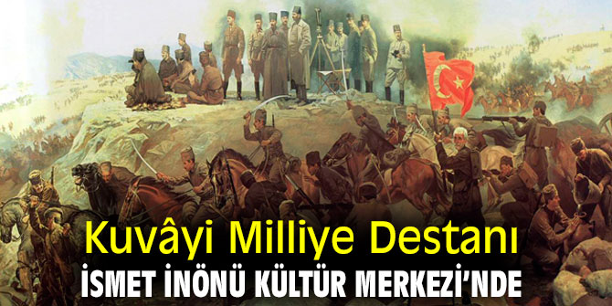 Kuvâyi Milliye Destanı İsmet İnönü Kültür Merkezi’nde