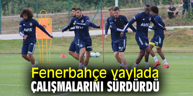 Fenerbahçe yaylada çalışmalarına devam ediyor