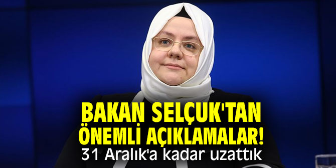 Bakan Selçuk'tan önemli açıklamalar! 31 Aralık'a kadar uzattık