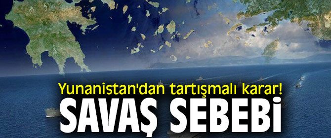 Yunanistan'dan tartışmalı karar! Savaş sebebi