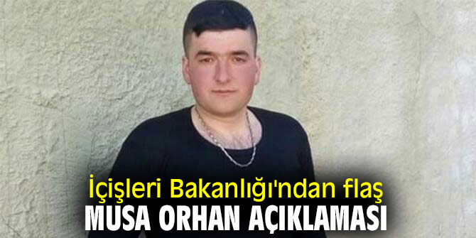 Bakanlıktan flaş Musa Orhan açıklaması