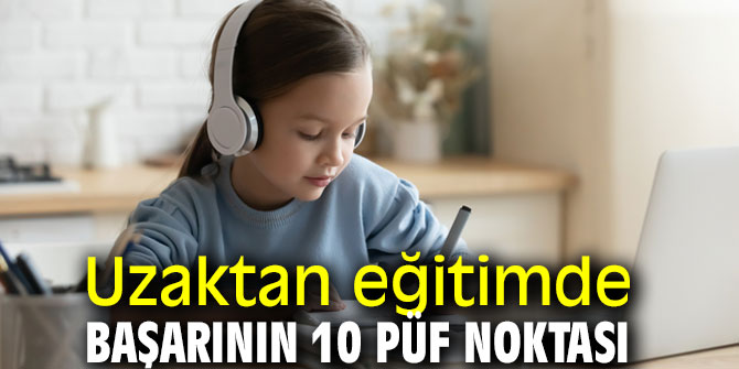 Uzmanından, uzaktan eğitimde başarının 10 püf noktası