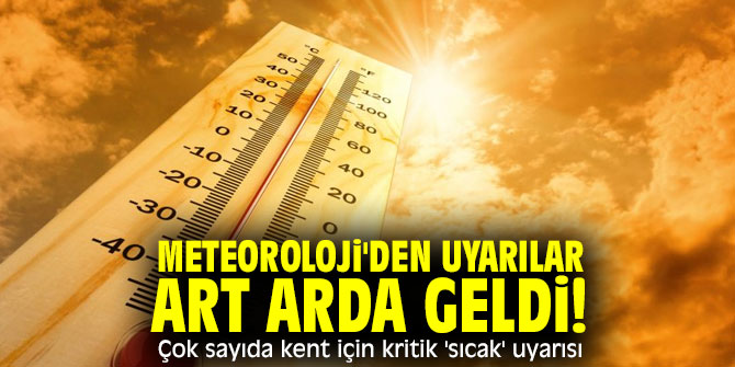 Meteoroloji'den çok sayıda kent için kritik 'sıcak' uyarısı!