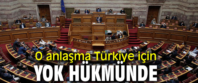 O anlaşma Türkiye için yok hükmünde