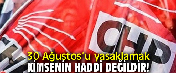 30 Ağustos’u yasaklamak kimsenin haddi değildir!