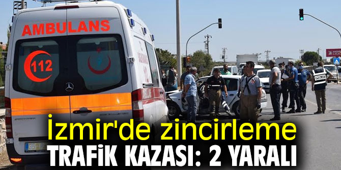 İzmir'de zincirleme trafik kazası: 2 yaralı