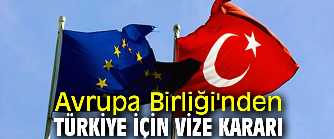 Avrupa Birliği'nden Türkiye için kritik  vize kararı