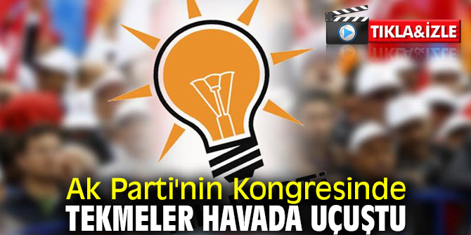 Ak Parti'nin Kongresinde tekmeler havada uçuştu