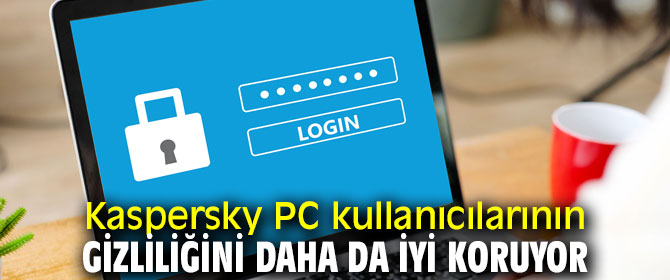 Kaspersky PC kullanıcılarının gizliliğini daha da iyi koruyor