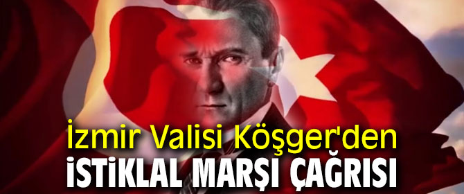 İzmir Valisi Köşger'den İstiklal Marşı çağrısı