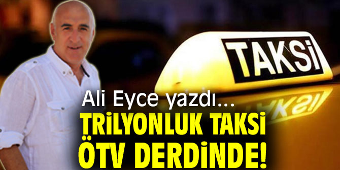 TRİLYONLUK TAKSİ ÖTV DERDİNDE!