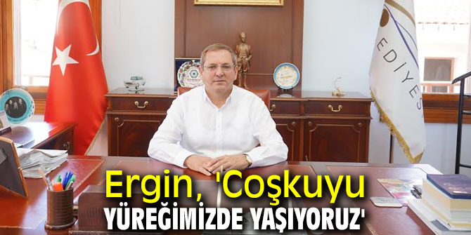 Ergin, 'Coşkuyu yüreğimizde yaşıyoruz'