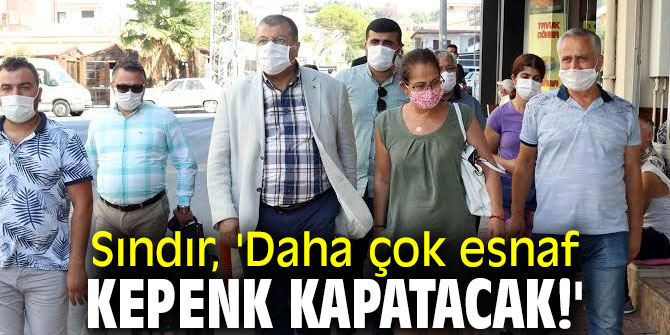 Sındır, 'Daha çok esnaf kepenk kapatacak!'
