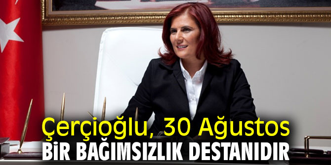Çerçioğlu, 30 Ağustos bir bağımsızlık destanıdır