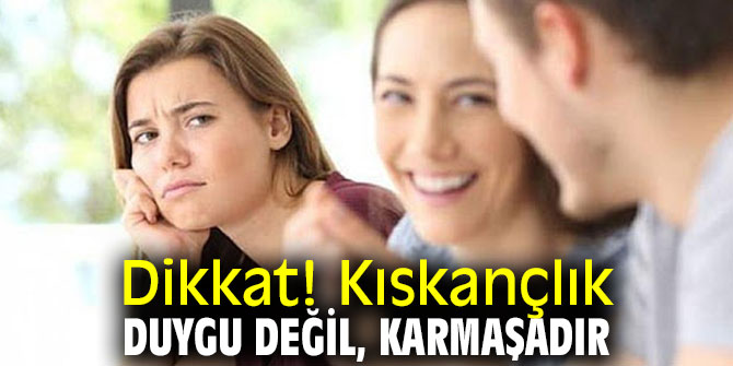 Uzmanı uyardı! Kıskançlık duygu değil, karmaşadır
