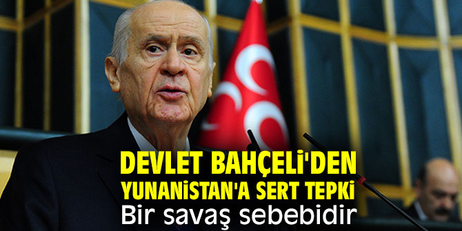Bahçeli'den Yunanistan'a sert  tepki: Bir savaş sebebidir