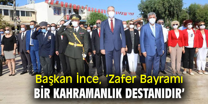 Başkan İnce,  ‘Zafer Bayramı bir kahramanlık destanıdır’