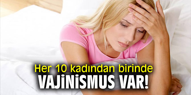 Kadınlar dikkat! Her 10 kadından birinde vajinismus var!
