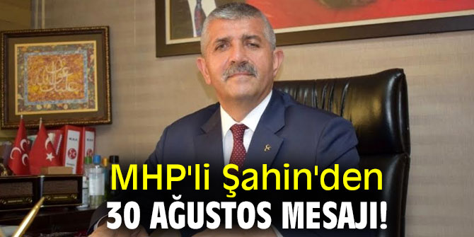 MHP'li Şahin'den 30 Ağustos mesajı!