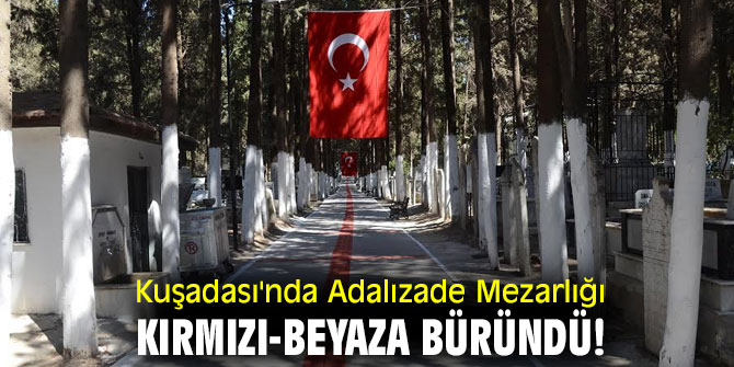 Kuşadası'nda Adalızade Mezarlığı, Kırmızı-Beyaza büründü!
