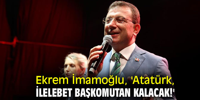 Ekrem İmamoğlu, 'Atatürk, ilelebet başkomutan kalacak!'
