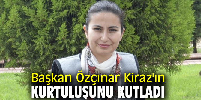 Başkan Özçınar Kiraz'ın kurtuluşunu kutladı