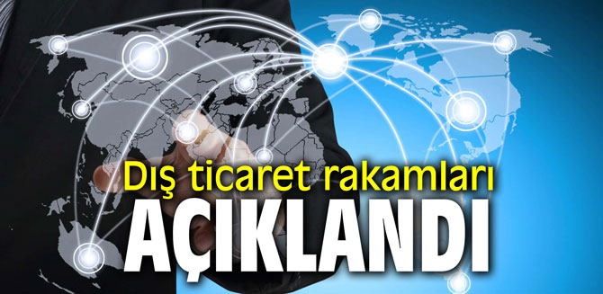Dış ticaret rakamları açıklandı!