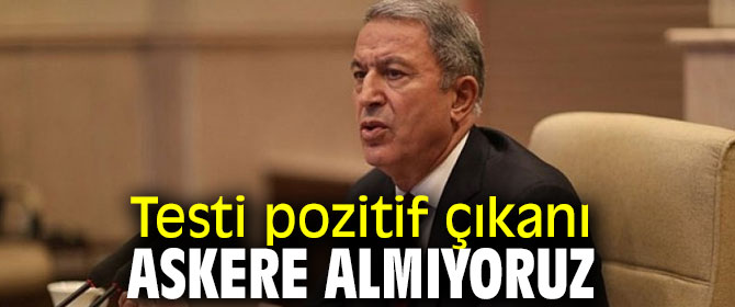 Testi pozitif çıkanı askere almıyoruz!