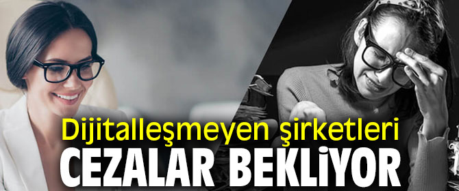 Dikkat! Dijitalleşmeyen şirketleri cezalar bekliyor  